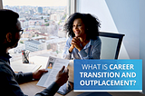 What defines Career Transition and Outplacement?