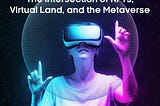 The Intersection of NFTs, Virtual Land, and the Metaverse: Exploring the Future of Digital Ownership and Identity
