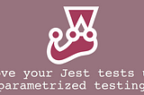 Improve your Jest tests using parametrized testing