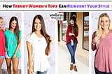 How Trendy Women’s Tops Can Reinvent Your Style