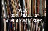 THE $100 “NOW PLAYING” ALBUM CHALLENGE