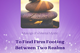 To Find Firm Footing Between Two Realms