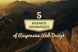 5 Business Advantages of Responsive Web Design