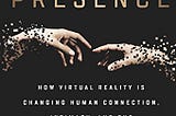 Future Presence: How Virtual Reality Is Changing Human Connection, Intimacy and the Limits of…