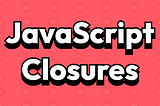 How JavaScript Closures Can Improve Your Scope?
