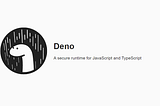 Deno (A secure runrime for Javascript and Typescript)