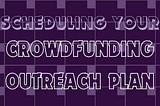 Scheduling Your Crowdfunding Outreach Plan