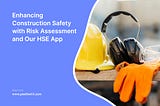 Enhancing Construction Safety with Risk Assessment and Our HSE App