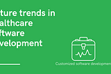 Future Trends of Healthcare Software Development