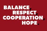 Balance, Respect, Cooperation, Hope