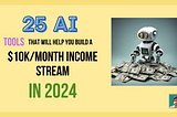 25 AI Tools That Will Help You Build a $10K/Month Side Income Stream in 2024