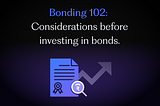 Bonding 102: Considerations before investing in bonds.