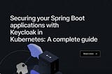 Securing Your Spring Boot Applications with Keycloak in Kubernetes: A Complete Guide