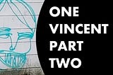 one VINCENT part 2