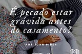 É pecado estar grávida antes do casamento?