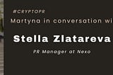 “Martyna in conversation with” Stella Zlatareva, PR Manager at Nexo