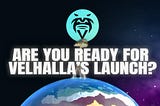 Are You Ready for Velhalla’s Launch?