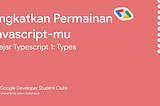 Tingkatkan Permainan JavaScript–mu: Belajar TypeScript 1: Types