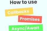 How to use Callbacks, Promises, and Async/Await in JS