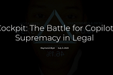 Cockpit: The Battle for Copilot Supremacy in Legal — Legalcomplex