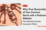 Why True Ownership of Your Content Starts with a Podcast Website: The Ultimate Creator Insurance…