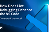 How Does Live Debugging Enhance the VS Code Developer Experience?