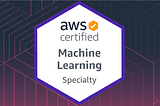 How I got the AWS Machine Learning Specialty Certification