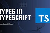 Understanding Types in TypeScript: A Comprehensive Guide