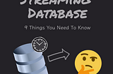 Streaming Database: 9 Things You Need To Know