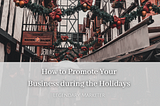 How to Promote Your Business during the Holidays