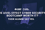 Is Level Effect Cyber Security Bootcamp Worth It? Their Alumni Say Yes.