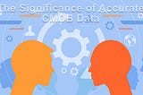 The Significance of Accurate CMDB Data