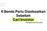 6 Benda Perlu Diselesaikan Sebelum Cari Investor (Pengalaman Peribadi)