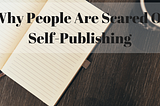 Why People are Scared of Self-Publishing