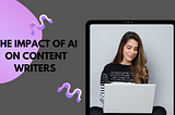 The Impact of AI on Content Writers