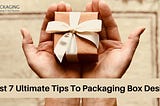 Best 7 Ultimate Tips To Packaging Box Design