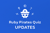Ruby Pirates Quiz Updates