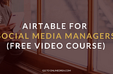 Airtable for Social Media Managers (Free Video Course)