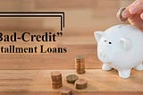 Installment Loans and the Significance for Bad Credit People