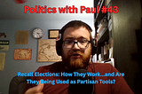 Politics with Paul #43: Recall Elections — When Voters Kick Out Elected Officials Early