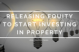 #SaturdayShare — RELEASING EQUITY TO START INVESTING IN PROPERTY