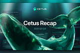 Cetus Recap: Strengthening the Foundation, Setting the Stage Ahead