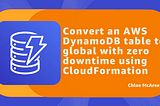 Convert an AWS DynamoDB table to global with zero downtime using CloudFormation