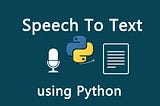 Building a Speech Recognizer using Python