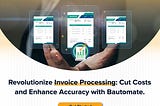 Revolutionize Invoice Processing: Cut Costs and Enhance Accuracy with Bautomate!