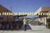 The French Dispatch: A Whole Lot of Wes Anderson