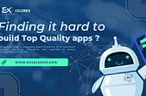 Struggling to Build Top-Quality Apps? Let Exceleries and the AT-X Framework Help!