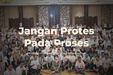 Jangan Protes Pada Proses