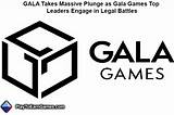 Gala Games Internal Strife, Legal Battles, and Its Potential Impact on Web3 Gaming Ecosystem