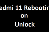 Fixing the issue with Redmi 11 rebooting on unlock